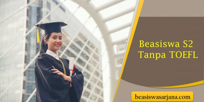 Beasiswa S2 Tanpa TOEFL Yang Bisa Kalian Coba | Beasiswa Sarjana