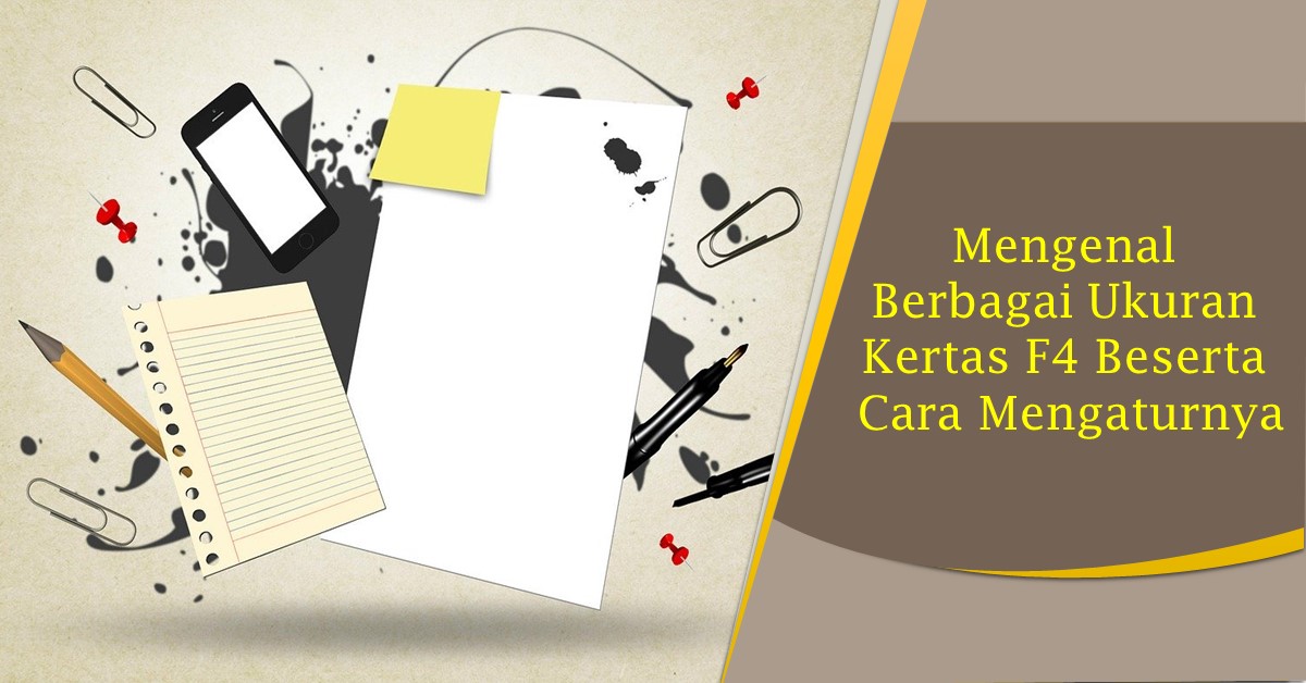 Mengenal Berbagai Ukuran Kertas F4 Beserta Cara Mengaturnya